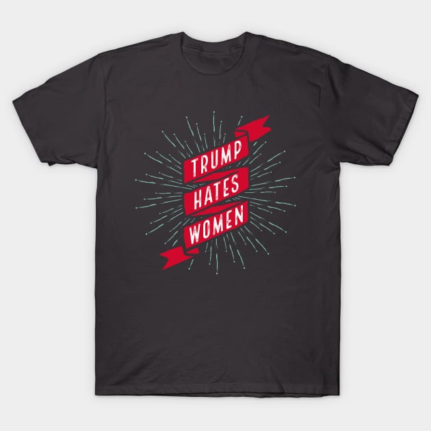 Trump Hates Women T-Shirt by kippygo
